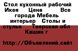 Стол кухонный рабочий Икея ! › Цена ­ 900 - Все города Мебель, интерьер » Столы и стулья   . Тверская обл.,Кашин г.